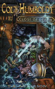 Title: Colt Humboldt and the Close of Death, Author: T.A. Anderson