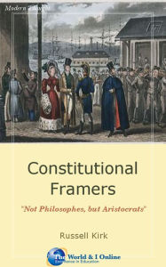 Title: Constitutional Framers: Not Philosophes, but Aristocrats, Author: Russell Kirk