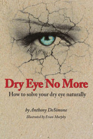 Title: Dry Eye No More - How to solve your dry eye naturally, Author: Anthony DeSimone