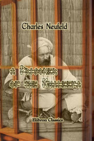 Title: A Prisoner of the Khaleefa. Twelve Years' Captivity at Omdurman., Author: Charles Neufeld