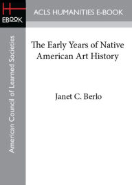 Title: The Early Years of Native American Art History, Author: Janet C. Berlo