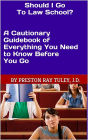 Should I Go to Law School? A Cautionary Guidebook of Everything You Need to Know Before Your Go