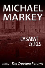 Title: Casaday Girls, Book 2: The Creature Returns, Author: Michael Markey