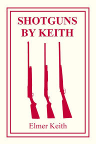 Title: Shotguns by Keith, Author: Elmer Keith