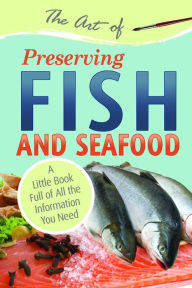 Title: The Art of Preserving Fish and Seafood, Author: Atlantic Publishing