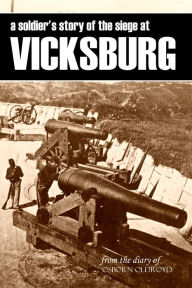 Title: A Soldier's Story of the Siege at Vicksburg, Author: Osborn Oldroyd