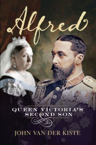 Title: Alfred: Queen Victoria's Second Son, Author: John Van der Kiste