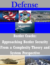 Title: Border Cracks: Approaching Border Security From a Complexity Theory and System Perspective, Author: Naval Postgraduate School