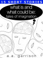 What Is and What Could Be: Tales of Imagination