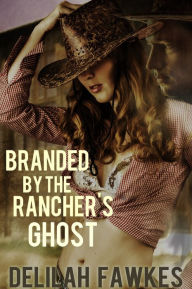 Title: Branded by the Rancher's Ghost (A Paranormal Western Erotic Romance), Author: Delilah Fawkes