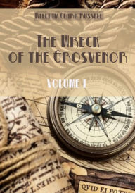 Title: The Wreck of the Grosvenor : Volume I (Illustrated), Author: William Clark Russell