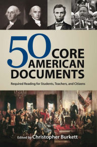 Title: 50 Core American Documents: Required Reading for Students, Teachers, and Citizens, Author: Christopher Burkett