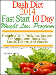 Title: DASH Diet 2014 Fast Start 10 Day Weight Loss Program Complete With Delicious Recipes For Appetizers, Breakfast, Lunch, Dinner, And Snacks, Author: Major Jarmanz