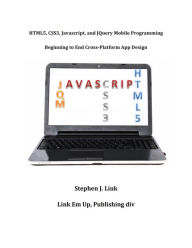 Title: HTML5,CSS3,Javascript and JQuery Mobile Programming: Beginning to End Cross-Platform App Design, Author: Stephen Link