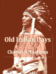 Title: Old Indian Days, Author: Charles A. Eastman (Ohiyesa)