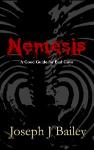 Title: Nemesis - A Good Guide for Bad Guys, Author: Joseph J. Bailey