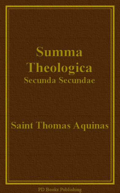 Summa Theologica, Secunda Secundae (Part II-II) by Saint Thomas Aquinas