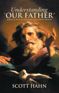 Title: Understanding 'Our Father': Biblical Reflections on the Lord's Prayer, Author: Scott Hahn