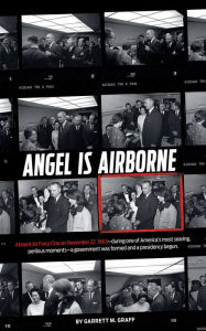 Title: Angel is Airborne: JFK's Final Flight from Dallas, Author: Garrett M. Graff