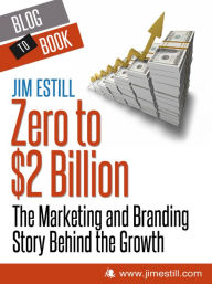 Title: Zero to $2 Billion: The Marketing and Branding Story Behind the Growth, Author: Jim Estill