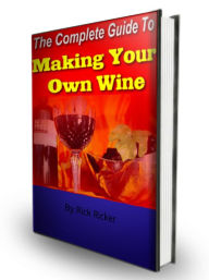 Title: The Complete Guide To Making Your Own Wine, Author: Rick Ricker