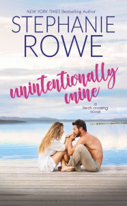 Title: Unintentionally Mine (A Birch Crossing Novel), Author: Stephanie Rowe