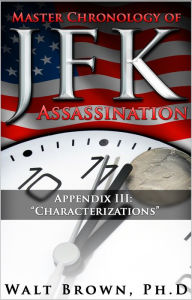 Title: Master Chronology of JFK Assassination Appendix III: Characterizations, Author: Walt Brown Ph.D.