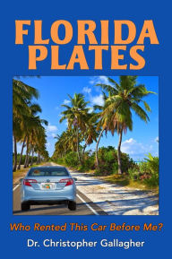 Title: Florida Plates: Who Rented This Car Before Me?, Author: Christopher Gallagher