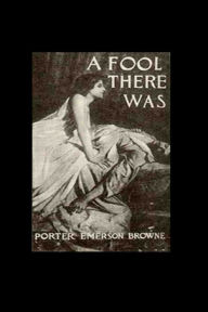 Title: A FOOL THERE WAS, Author: Porter Emerson Browne