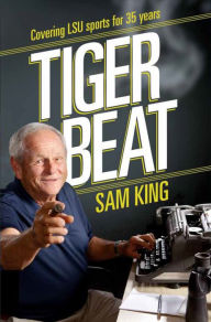 Title: Tiger Beat: Covering LSU Sports for 35 Years, Author: Sam King
