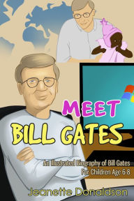 Title: Meet Bill Gates: An Illustrated Biography of Bill Gates. For Children Age 6-8, Author: Jeanette Donaldson