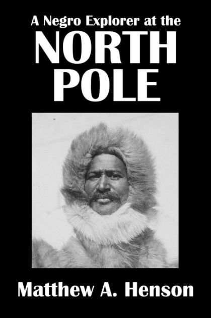 A Negro Explorer At The North Pole By Matthew Henson By Matthew Henson