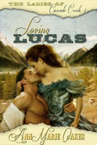Loving Lucas (The Ladies of Cascade Creek #1, Historical Western Romance)