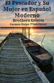 Title: El Pescador y Su Mujer en Español Moderno (Translated), Author: Brothers Grimm