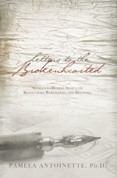 Letters To The Brokenhearted: Woman-to-Woman Advice on Refocusing, Rebuilding, and Reloving