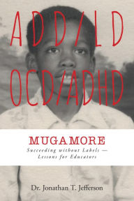 Title: Mugamore: Succeeding without Labels - Lessons for Educators, Author: Dr. Jonathan T. Jefferson