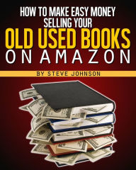 Title: Selling Used Books: How To Make Easy Money Selling Your Old Used Books On Amazon, Author: Steve Johnson