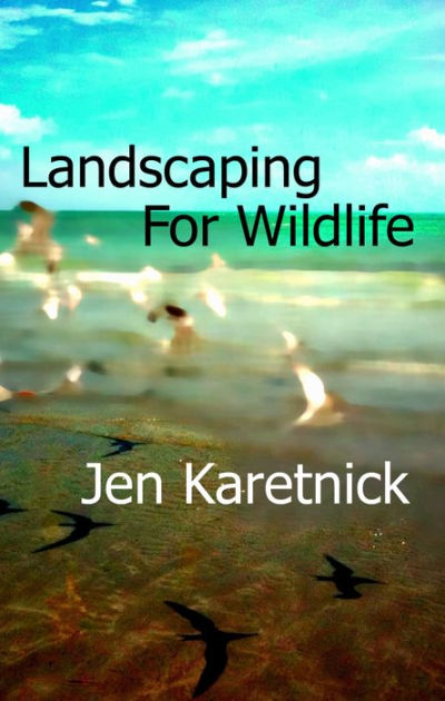 Landscaping For Wildlife By Jen Karetnick, Paperback | Barnes & Noble®