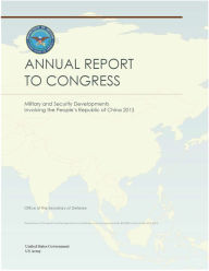 Title: Military and Security Developments Involving the People’s Republic of China 2013 Annual Report to Congress, Author: United States Government US Army