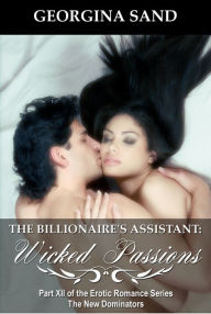 The Billionaire's Assistant Part 12: Wicked Passions (A Billionaire Erotic Romance)