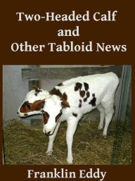 Title: Two-headed Calf and Other Tabloid News, Author: Franklin Eddy