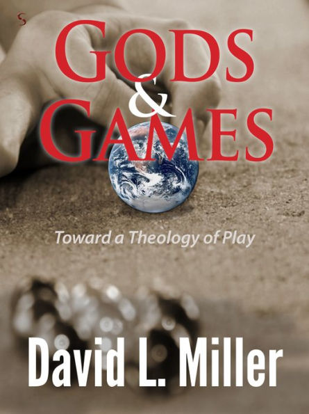 Gods & Games: Toward a Theology of Play