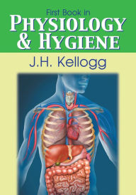 Title: First Book in Physiology and Hygiene, Author: John Harvey Kellogg