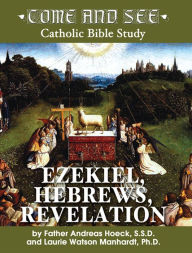 Title: Come and See: Ezekiel, Hebrews, Revelation, Author: Fr. Andreas Hoeck