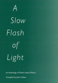 Title: A Slow Flash of Light: An Anthology of Poems about Poetry, Author: Jack Collom