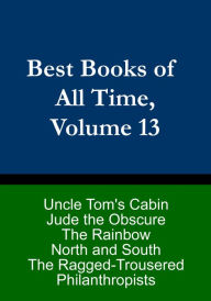 Title: Best Books of All Time, Volume 13: North and South Elizabeth Gaskell, The Rainbow D.H. Lawrence, Uncle Tom's Cabin by Harriet Beecher Stowe, Jude the Obscure Thomas Hardy, Ragged Trousered Philanthropists by Robert Tressell, Author: Chris Christopher