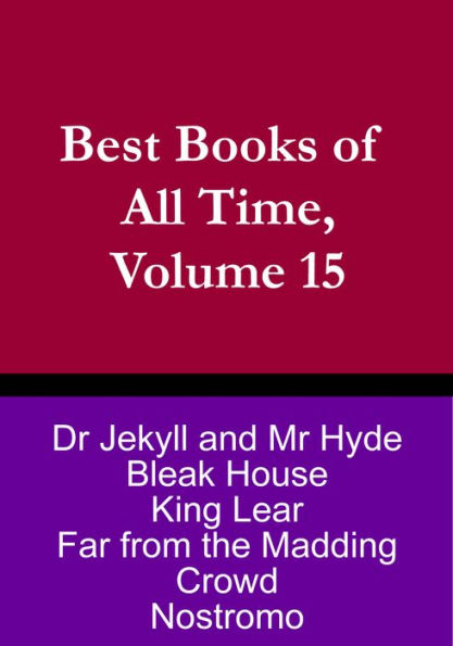 Best Books of All Time, Volume 15: Dr Jekyll and Mr Hyde by R.L. Stevenson, King Lear Shakespeare, Bleak House by Charles Dickens Nostromo by Joseph Conrad, Far from the Madding Crowd by Thomas Hardy