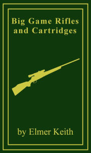 Title: Big Game Rifles and Cartridges, Author: Elmer Keith