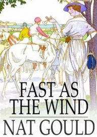 Title: Fast as the Wind: A Novel! A Fiction and Literature, Adventure, Romance Classic By Nat Gould! AAA+++, Author: BDP