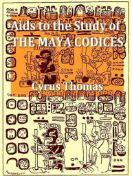 Title: Aids to the Study of the Maya Codices, Author: Cyrus Thomas